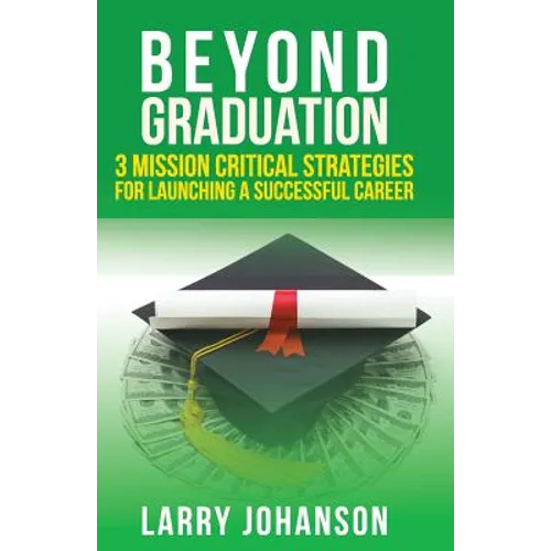 Beyond Graduation: 3 Mission Critical Strategies For Launching A Successful Career