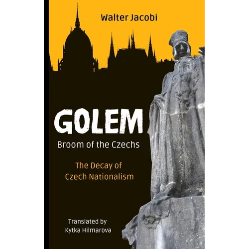 Golem The Broom of the Czechs: The Decay of Czech Nationalism