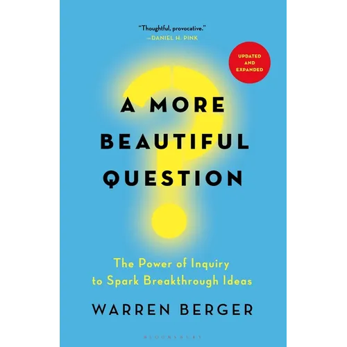 A More Beautiful Question: The Power of Inquiry to Spark Breakthrough Ideas