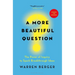 A More Beautiful Question: The Power of Inquiry to Spark Breakthrough Ideas