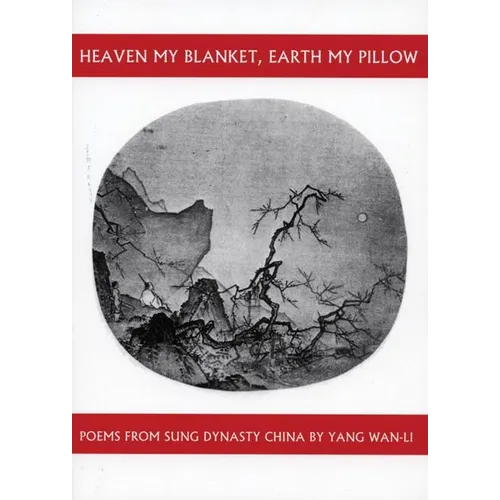 Heaven My Blanket, Earth My Pillow: Poems from Sung Dynasty China by Yang Wan-Li