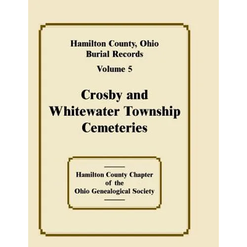Hamilton County, Ohio Burial Records, Volume 5: Crosby and Whitewater Township Cemeteries