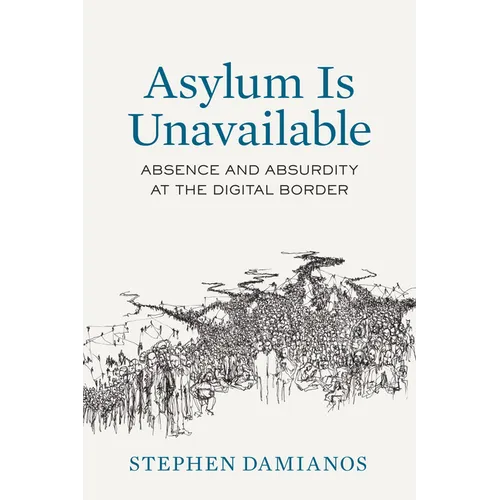 Asylum Is Unavailable: Absence and Absurdity at the Digital Border Volume 9