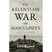 The Relentless War on Masculinity: Does it Ever End?