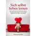 Sich selbst lieben lernen: Wie Sie die Kunst der Selbstliebe meistern, die innere Kritik ablegen und sich wieder glücklich in der eigenen Haut fühlen.