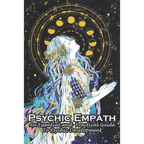 Psychic Empath An Essential And Practical Guide To Psychic Development: An Essential Guide