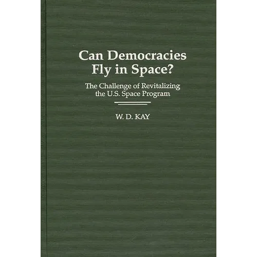 Can Democracies Fly in Space?: The Challenge of Revitalizing the U.S. Space Program - Hardcover
