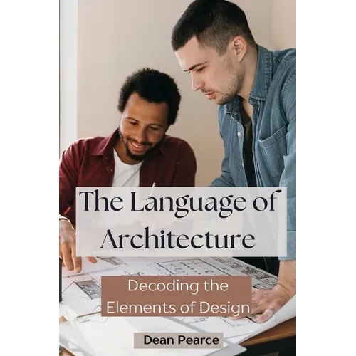 The Language of Architecture: Decoding the Elements of Design