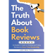 The Truth About Book Reviews: An Insider's Guide to Getting and Using Reviews to Grow Your Readership