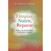 Limpiar, Nutrir, Reparar: Adios a Las Enfermedades, En Tres Pasos Naturales