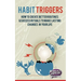 Habit Triggers: How to create better routines and success rituals to make lasting changes in your life