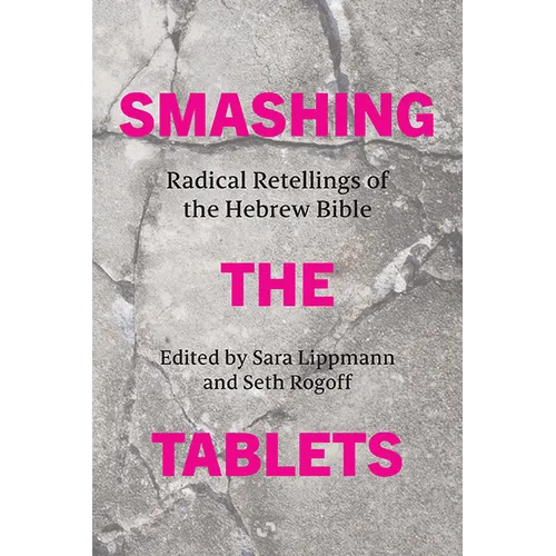 Smashing the Tablets: Radical Retellings of the Hebrew Bible