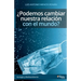Podemos cambiar nuestra relacion con el mundo?