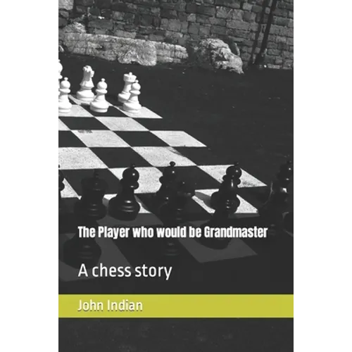 The Player who would be Grandmaster: A chess story