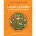 Growing Bulbs in the Natural Garden: Innovative Techniques for Combining Bulbs and Perennials in Every Season