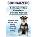 Schnauzers. Schnauzer Dog Complete Owners Manual. Schnauzer book for care, costs, feeding, grooming, health and training..
