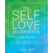 The Self Love Workbook for Teens: A Transformative Guide to Boost Self-Esteem, Build a Healthy Mindset, and Embrace Your True Self