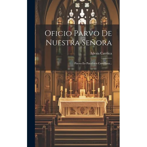 Oficio Parvo De Nuestra Señora: Puesto En Parafrasis Castellana...