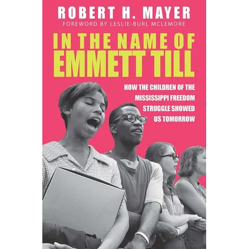 In the Name of Emmett Till: How the Children of the Mississippi Freedom Struggle Showed Us Tomorrow