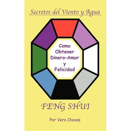 Feng Shui: The Spanish Language Guide to a Better Life Feng Shui: Un Manual Muy Ameno y Fácil de Usar Para El Público His