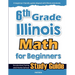 6th Grade Illinois Math for Beginners: Standardized Testing and Home School Study Guide