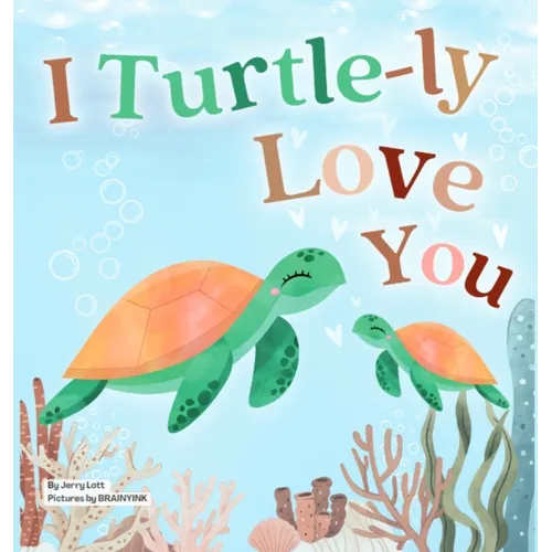 I Turtle-ly Love You: Pun-tastic Rhymes of Truthful, Sweet & Funny Messages of Love to Say to Your Beloved Little ones, Babies, & Toddlers (All Occasi