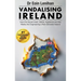 Vandalising Ireland: How the Government, NGOs, Academia and the Media are Engineering a new Globalist Ireland