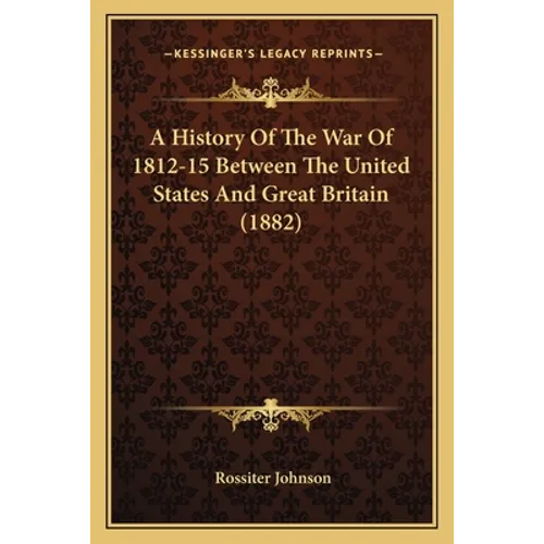 A History Of The War Of 1812-15 Between The United States And Great Britain (1882)