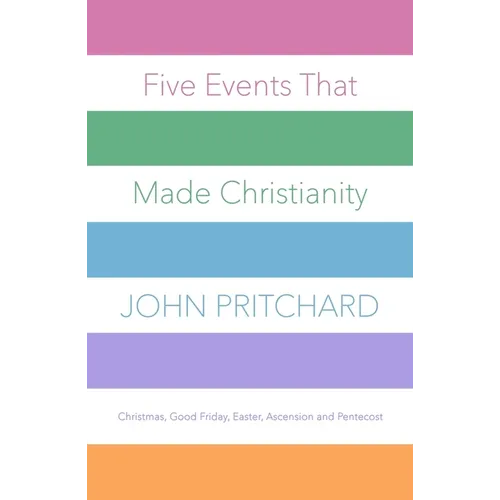 Five Events That Made Christianity: Christmas, Good Friday, Easter, Ascension and Pentecost