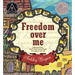 Freedom Over Me: Eleven Slaves, Their Lives and Dreams Brought to Life by Ashley Bryan