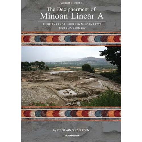 The Decipherment of Minoan Linear A, Volume I, Part II: Hurrians and Hurrian in Minoan Crete: Text and Summary