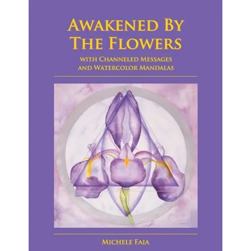 Awakened By The Flowers: With Channeled Messages And Watercolor Mandalas