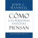 Cómo Las Personas Exitosas Piensan: Cambie Su Pensamiento, Cambie Su Vida