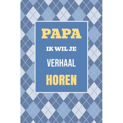 Papa, ik wil je verhaal horen: Een bijzonder cadeau om jouw leven en herinneringen te delen