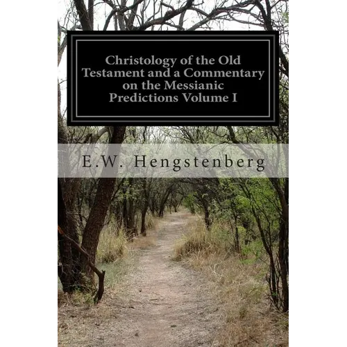 Christology of the Old Testament and a Commentary on the Messianic Predictions Volume I