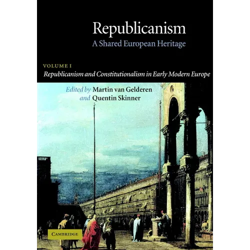 Republicanism: Volume 1, Republicanism and Constitutionalism in Early Modern Europe: A Shared European Heritage