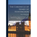 The Chronicle of Henry of Huntingdon: Comprising the History of England, From the Invasion of Julius Cæsar to the Accession of Henry Ii. Also, the Act
