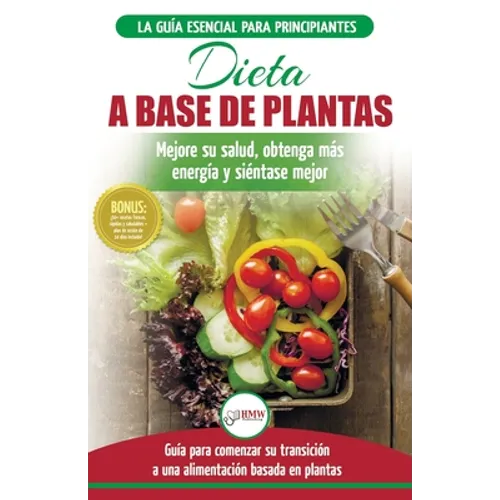 Dieta basada en plantas: Guía para principiantes de recetas sin base vegetal y sin gluten: mejore su salud, obtenga más energía y sienta lo mejor (Lib