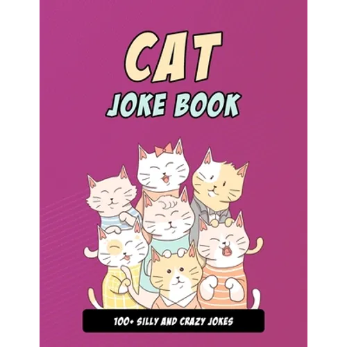 Cat Joke Book: Silly Cat Gift For Cat Lovers, 100+ Crazy Cat Jokes