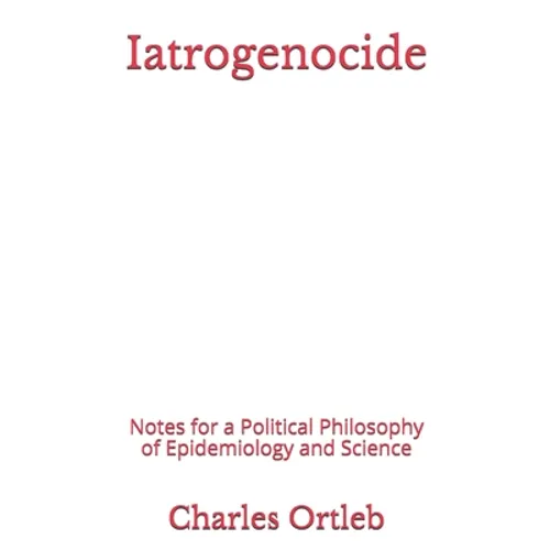 Iatrogenocide: Notes for a Political Philosophy of Epidemiology and Science