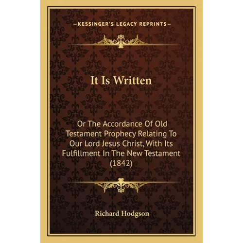 It Is Written: Or The Accordance Of Old Testament Prophecy Relating To Our Lord Jesus Christ, With Its Fulfillment In The New Testament (1842)
