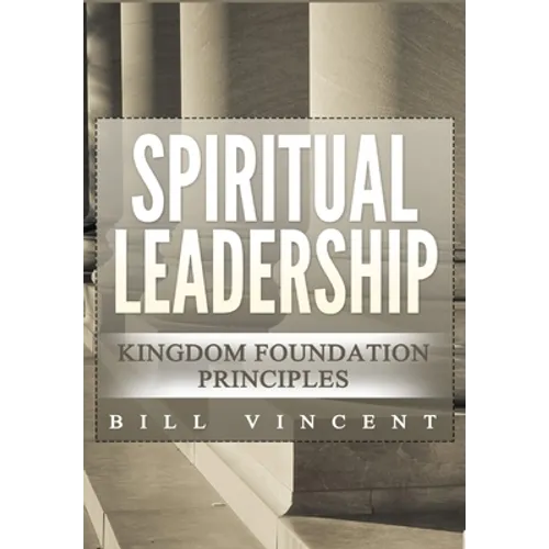 Spiritual Leadership: Kingdom Foundation Principles Second Edition