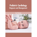 Pediatric Cardiology: Diagnosis and Management