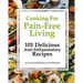 Cooking for Pain-Free Living: 101 Delicious Anti-Inflammatory Recipes