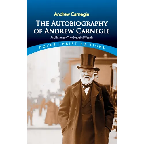 The Autobiography of Andrew Carnegie and His Essay the Gospel of Wealth