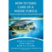 How to Take Care of a Water Turtle. Feed Them, House Them, Danger Signs and More: A Guide to Raising a Healthy and Happy Water Turtle