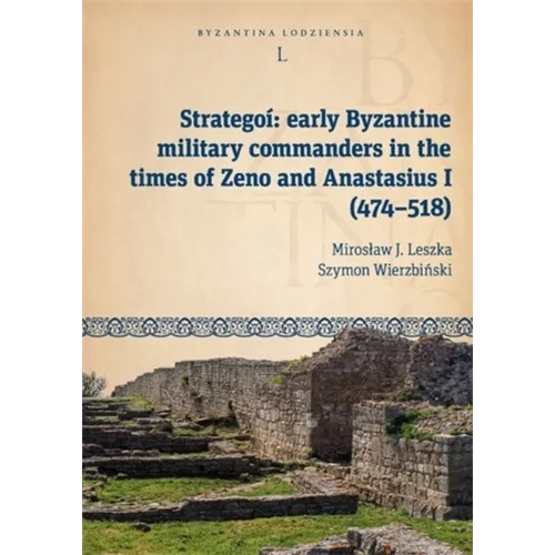 Strategoí: Early Byzantine Military Commanders in the Times of Zeno and Anastasius I (474-518)