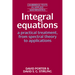 Integral Equations: A Practical Treatment, from Spectral Theory to Applications