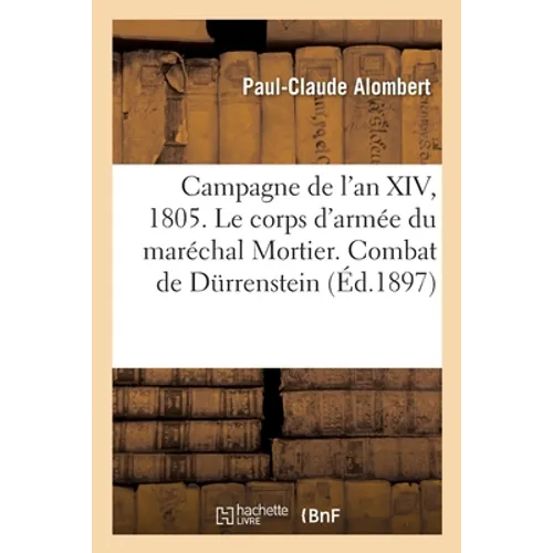 Campagne de l'an XIV, 1805. Le corps d'armée aux ordres du maréchal Mortier. Combat de Durrenstein
