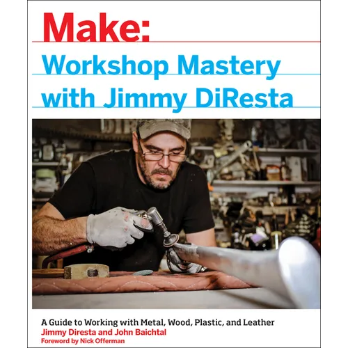 Workshop Mastery with Jimmy DiResta: A Guide to Working with Metal, Wood, Plastic, and Leather